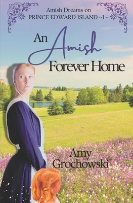 Ein amisches Zuhause für immer: Amische Träume auf der Prinz-Edward-Insel, Buch 1 - An Amish Forever Home: Amish Dreams on Prince Edward Island, Book 1