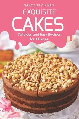 Exquisite Torten: Leckere und einfache Rezepte für alle Altersgruppen - Exquisite Cakes: Delicious and Easy Recipes for All Ages