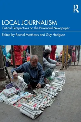 Lokaljournalismus: Kritische Perspektiven auf die Provinz-Zeitung - Local Journalism: Critical Perspectives on the Provincial Newspaper