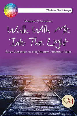 Geh mit mir ins Licht - Ein wenig Trost auf der Reise durch den Kummer - Walk With Me into the Light - Some Comfort on the Journey through Grief