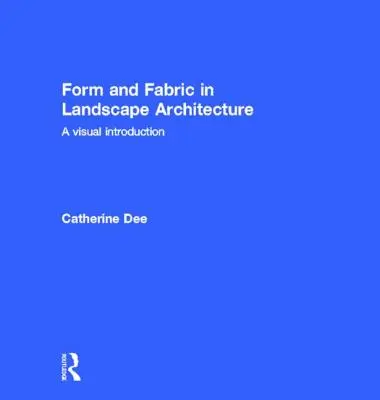 Form und Gewebe in der Landschaftsarchitektur: Eine visuelle Einführung - Form and Fabric in Landscape Architecture: A Visual Introduction