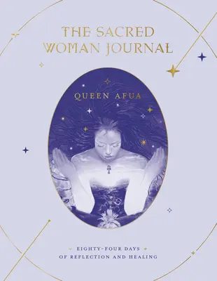 Das Tagebuch der heiligen Frau: Vierundachtzig Tage der Reflexion und Heilung - The Sacred Woman Journal: Eighty-Four Days of Reflection and Healing