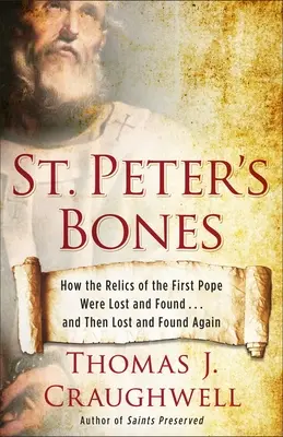 St. Peter's Bones: Wie die Reliquien des ersten Papstes verloren und gefunden wurden ... und dann wieder verloren und gefunden wurden - St. Peter's Bones: How the Relics of the First Pope Were Lost and Found... and Then Lost and Found Again