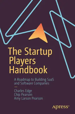 Das Handbuch für Startup-Unternehmen: Ein Fahrplan zum Aufbau von Saas- und Software-Unternehmen - The Startup Players Handbook: A Roadmap to Building Saas and Software Companies