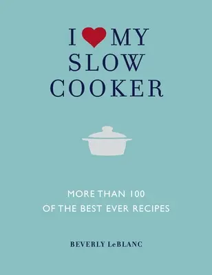 Ich liebe meinen Slow Cooker: Mehr als 100 der besten Rezepte aller Zeiten - I Love My Slow Cooker: More Than 100 of the Best Ever Recipes