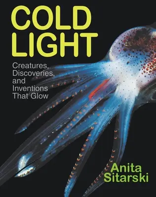 Kaltes Licht: Lebewesen, Entdeckungen und Erfindungen, die leuchten - Cold Light: Creatures, Discoveries, and Inventions That Glow