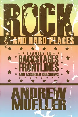 Rock And Hard Places - Reisen zu Hinterbühnen, Frontlinien und diversen Nebenschauplätzen - Rock And Hard Places - Travels to Backstages, Frontlines and Assorted Sideshows