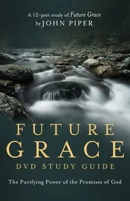 Studienführer „Zukünftige Gnade“: Die reinigende Kraft der Verheißungen Gottes - Future Grace Study Guide: The Purifying Power of the Promises of God