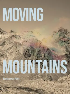 Bastiaan Van Aarle: Berge versetzen - Bastiaan Van Aarle: Moving Mountains