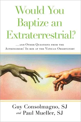 Würden Sie einen Außerirdischen taufen?: ... und andere Fragen aus der Astronomenkiste der Vatikanischen Sternwarte - Would You Baptize an Extraterrestrial?: ... and Other Questions from the Astronomers' In-Box at the Vatican Observatory