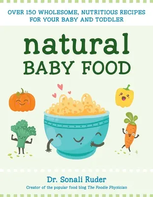 Natürliche Babynahrung: Über 150 gesunde, nahrhafte Rezepte für Ihr Baby und Kleinkind - Natural Baby Food: Over 150 Wholesome, Nutritious Recipes for Your Baby and Toddler