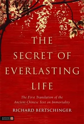 Das Geheimnis des ewigen Lebens: Die erste Übersetzung des uralten chinesischen Textes über die Unsterblichkeit - The Secret of Everlasting Life: The First Translation of the Ancient Chinese Text on Immortality