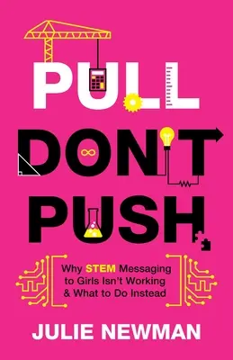 Pull Don't Push: Warum MINT-Botschaften an Mädchen nicht funktionieren und was stattdessen zu tun ist - Pull Don't Push: Why STEM Messaging to Girls Isn't Working and What to Do Instead