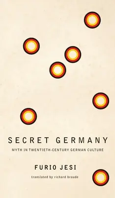 Das geheime Deutschland: Mythos in der deutschen Kultur des zwanzigsten Jahrhunderts - Secret Germany: Myth in Twentieth-Century German Culture