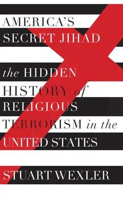 Amerikas geheimer Dschihad - Die verborgene Geschichte des religiösen Terrorismus in den Vereinigten Staaten - America's Secret Jihad - The Hidden History of Religious Terrorism in the United Stat