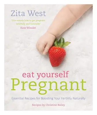 Essen Sie sich schwanger: Grundlegende Rezepte zur natürlichen Steigerung Ihrer Fruchtbarkeit - Eat Yourself Pregnant: Essential Recipes for Boosting Your Fertility Naturally