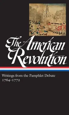 Die Amerikanische Revolution: Schriften aus der Pamphlet-Debatte Bd. 1 1764-1772 (Loa #265) - The American Revolution: Writings from the Pamphlet Debate Vol. 1 1764-1772 (Loa #265)