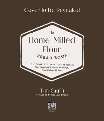 Das Buch über Brot aus frisch gemahlenem Mehl: Der komplette Leitfaden für die Herstellung von Sauerteig, Pizza, Croissants und mehr - The Fresh-Milled Flour Bread Book: The Complete Guide to Mastering Your Home Mill for Artisan Sourdough, Pizza, Croissants and More