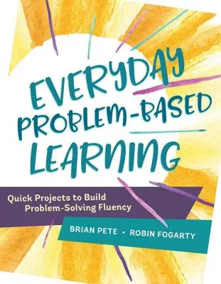 Problembasiertes Lernen im Alltag: Schnelle Projekte zum Aufbau von Problemlösungskompetenz - Everyday Problem-Based Learning: Quick Projects to Build Problem-Solving Fluency