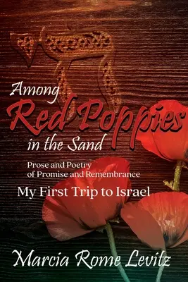 Zwischen roten Mohnblumen im Sand: Prosa und Poesie der Verheißung und Erinnerung, Meine erste Reise nach Israel - Among Red Poppies in the Sand: Prose and Poetry of Promise and Remembrance, My First Trip to Israel