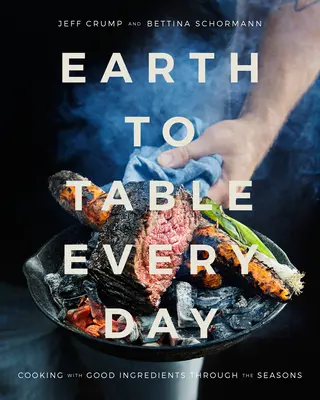 Jeden Tag Erde auf den Tisch: Kochen mit guten Zutaten im Wandel der Jahreszeiten: Ein Kochbuch - Earth to Table Every Day: Cooking with Good Ingredients Through the Seasons: A Cookbook