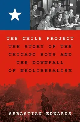 Das Chile-Projekt: Die Geschichte der Chicago Boys und der Untergang des Neoliberalismus - The Chile Project: The Story of the Chicago Boys and the Downfall of Neoliberalism