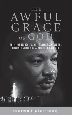 Die schreckliche Gnade Gottes: Religiöser Terrorismus, weiße Vorherrschaft und die ungeklärte Ermordung von Martin Luther King, Jr. - The Awful Grace of God: Religious Terrorism, White Supremacy, and the Unsolved Murder of Martin Luther King, Jr.