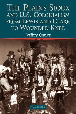 Die Plains Sioux und der US-Kolonialismus von Lewis und Clark bis Wounded Knee - The Plains Sioux and U.S. Colonialism from Lewis and Clark to Wounded Knee