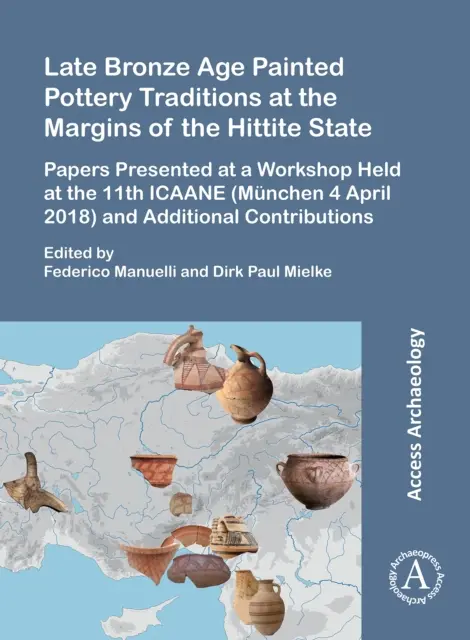 Spätbronzezeitliche bemalte Töpfertraditionen an den Rändern des hethitischen Staates: Papers Presented at a Workshop Held at the 11th Icaane (Munchen 4 Apri - Late Bronze Age Painted Pottery Traditions at the Margins of the Hittite State: Papers Presented at a Workshop Held at the 11th Icaane (Munchen 4 Apri