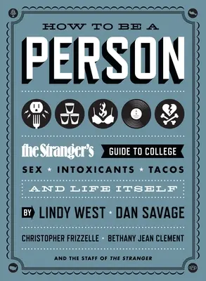 Wie man ein Mensch wird: Der Leitfaden des Fremden für das College, Sex, Rauschmittel, Tacos und das Leben an sich - How to Be a Person: The Stranger's Guide to College, Sex, Intoxicants, Tacos, and Life Itself