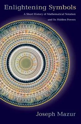 Erleuchtende Symbole: Eine kurze Geschichte der mathematischen Notation und ihrer verborgenen Kräfte - Enlightening Symbols: A Short History of Mathematical Notation and Its Hidden Powers