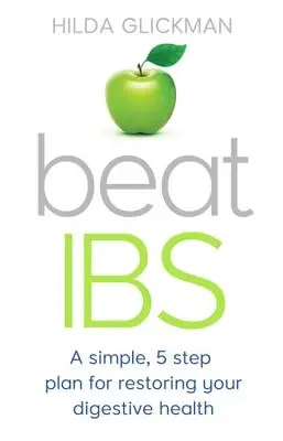 Ibs besiegen: Ein einfacher Fünf-Schritte-Plan zur Wiederherstellung Ihrer Verdauungsgesundheit - Beat Ibs: A Simple, Five-Step Plan for Restoring Your Digestive Health