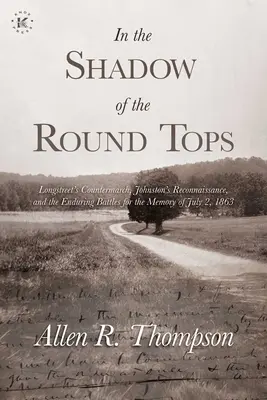 Im Schatten der Round Tops: Longstreets Gegenmarsch, Johnstons Aufklärung und die anhaltenden Kämpfe um die Erinnerung an den 2. Juli 1863 - In the Shadow of the Round Tops: Longstreet's Countermarch, Johnston's Reconnaissance, and the Enduring Battles for the Memory of July 2, 1863