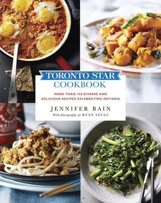 Toronto Star Kochbuch: Mehr als 150 abwechslungsreiche und köstliche Rezepte zu Ehren Ontarios - Toronto Star Cookbook: More Than 150 Diverse and Delicious Recipes Celebrating Ontario