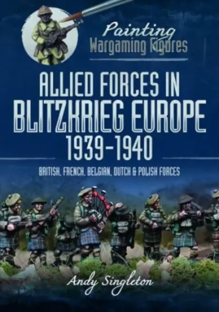 Bemalung von Wargaming-Figuren: Alliierte Streitkräfte im Blitzkrieg in Europa, 1939-1940: Britische, französische, belgische, niederländische und polnische Streitkräfte - Painting Wargaming Figures: Allied Forces in Blitzkrieg Europe, 1939-1940: British, French, Belgian, Dutch and Polish Forces