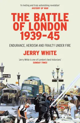 Die Schlacht um London 1939-45: Ausdauer, Heldentum und Zerbrechlichkeit unter Feuer - The Battle of London 1939-45: Endurance, Heroism and Frailty Under Fire