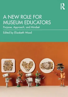 Eine neue Rolle für Museumspädagogen: Zweck, Ansatz und Denkweise - A New Role for Museum Educators: Purpose, Approach, and Mindset