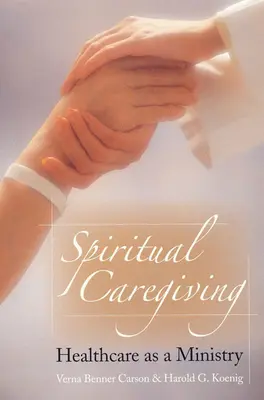 Spirituelle Pflege: Gesundheitswesen als Dienst - Spiritual Caregiving: Healthcare as a Ministry