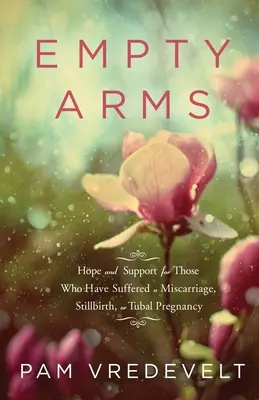 Empty Arms: Hoffnung und Unterstützung für alle, die eine Fehlgeburt, Totgeburt oder Eileiterschwangerschaft erlitten haben - Empty Arms: Hope and Support for Those Who Have Suffered a Miscarriage, Stillbirth, or Tubal Pregnancy