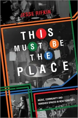 Dies muss der Ort sein: Musik, Gemeinschaft und verschwundene Räume in New York City - This Must Be the Place: Music, Community and Vanished Spaces in New York City