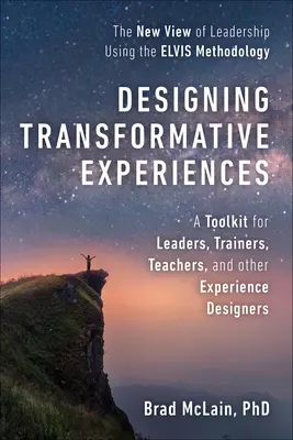 Gestaltung von transformativen Erfahrungen: Ein Toolkit für Führungskräfte, Ausbilder, Lehrer und andere Erlebnisgestalter Byline: Brad McLain, PhD - Designing Transformative Experiences: A Toolkit for Leaders, Trainers, Teachers, and Other Experience Designers Byline: Brad McLain, PhD