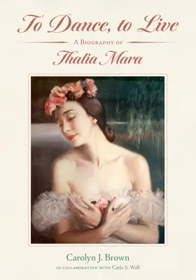 Tanzen und leben: Eine Biographie von Thalia Mara - To Dance, to Live: A Biography of Thalia Mara