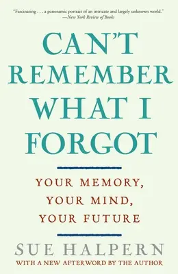 Ich kann mich nicht erinnern, was ich vergessen habe: Ihr Gedächtnis, Ihr Verstand, Ihre Zukunft - Can't Remember What I Forgot: Your Memory, Your Mind, Your Future