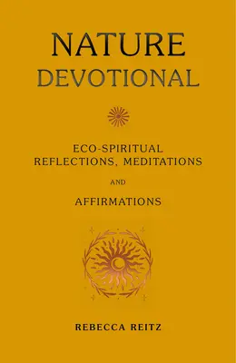 Natur-Devotionalien: Ökospirituelle Überlegungen, Meditationen und Affirmationen - Nature Devotional: Eco-Spiritual Reflections, Meditations and Affirmations