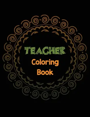 Lehrer-Malbuch: Teacher's Stress Releasing Coloring Book mit inspirierenden Zitaten, Lehrer Wertschätzung und motivierende Coloring Boo - Teacher Coloring Book: Teacher's Stress Releasing Coloring book with Inspirational Quotes, Teacher Appreciation and motivational Coloring Boo