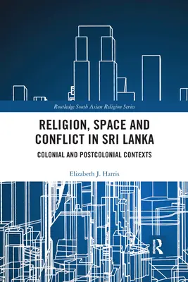 Religion, Raum und Konflikt in Sri Lanka: Koloniale und postkoloniale Kontexte - Religion, Space and Conflict in Sri Lanka: Colonial and Postcolonial Contexts