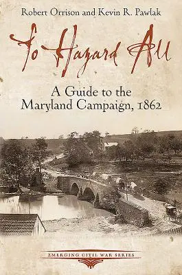 Für alle Gefahren: Ein Leitfaden für den Maryland-Feldzug, 1862 - To Hazard All: A Guide to the Maryland Campaign, 1862