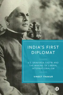 Indiens erster Diplomat: V.S. Srinivasa Sastri und die Entstehung des liberalen Internationalismus - India's First Diplomat: V.S. Srinivasa Sastri and the Making of Liberal Internationalism