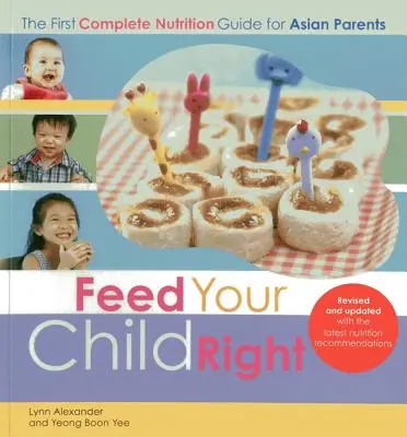 Feed Your Child Right: der erste vollständige Ernährungsratgeber für asiatische Eltern - Feed Your Child Right: the First Complete Nutrition Guide for Asian Parents