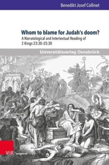 Wer ist schuld an Judas Untergang?: Eine narratologische und intertextuelle Lektüre von 2 Könige 23,30-25,30 - Whom to Blame for Judah's Doom?: A Narratological and Intertextual Reading of 2 Kings 23:30-25:30